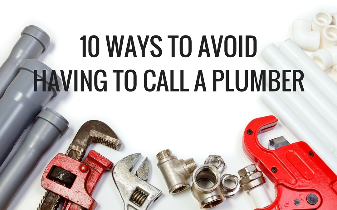 10 Ways to Avoid Having to Calling a Plumber